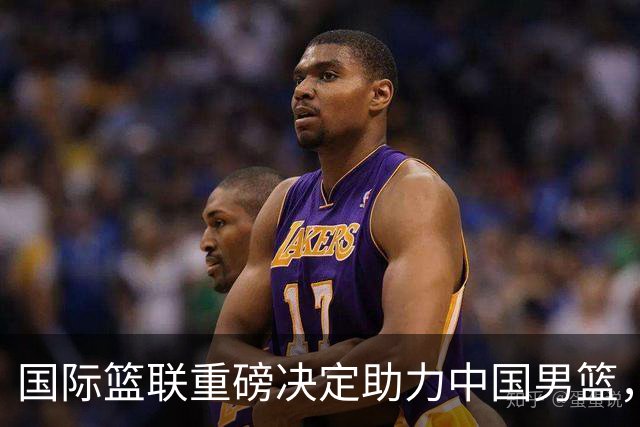 国际篮联重磅决定助力中国男篮，郭士强或将迎来新机遇
